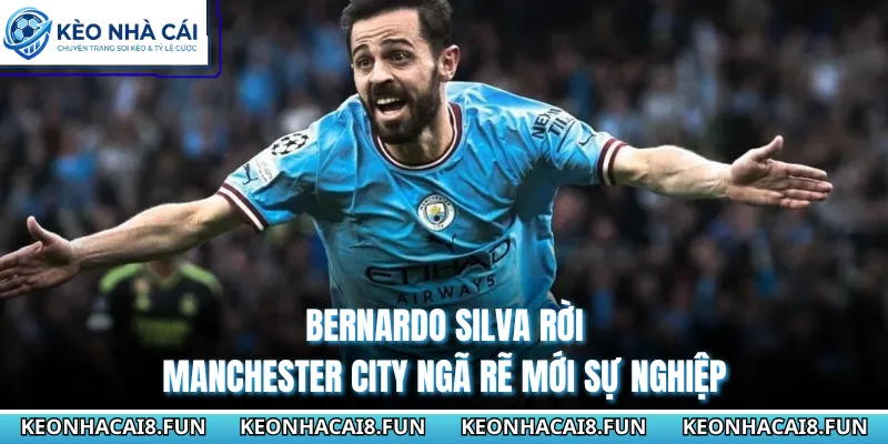 Bernardo Silva Rời Manchester City Ngã Rẽ Mới Sự Nghiệp