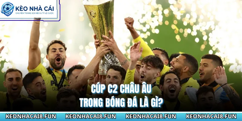 Cúp C2 châu Âu trong bóng đá là gì?