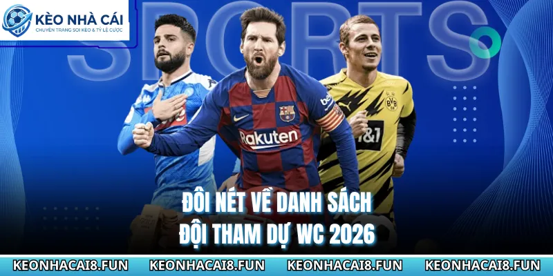 Đôi nét về danh sách đội tham dự WC 2026