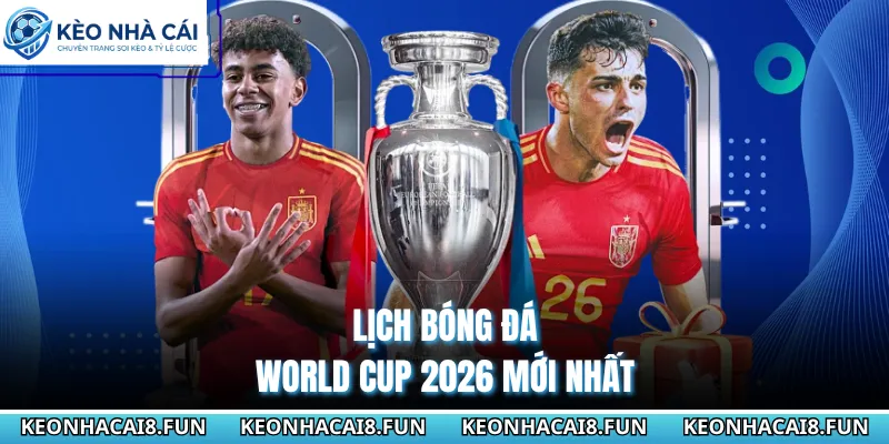 Lịch bóng đá World Cup 2026 mới nhất 