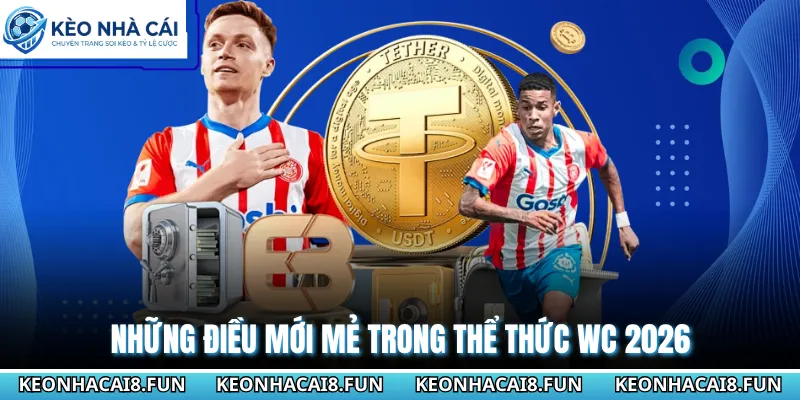 Những điều mới mẻ trong thể thức WC 2026