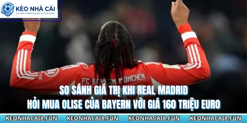 So sánh giá trị khi Real Madrid hỏi mua Olise của Bayern với giá 160 triệu Euro