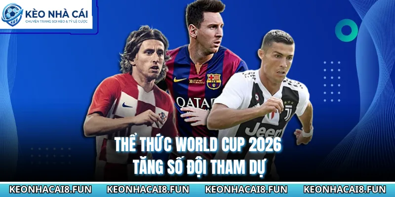Thể thức World Cup 2026 tăng số đội tham dự