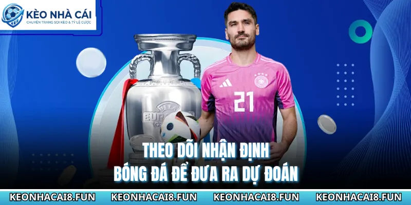 Theo dõi nhận định bóng đá để đưa ra dự đoán