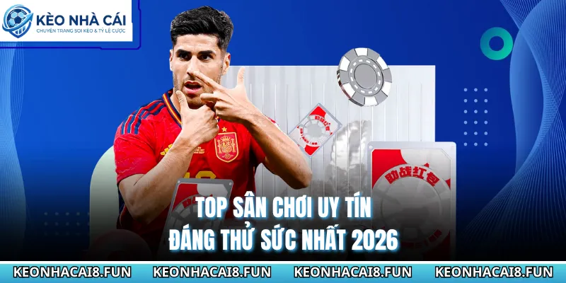 Top sân chơi uy tín đáng thử sức nhất 2026 