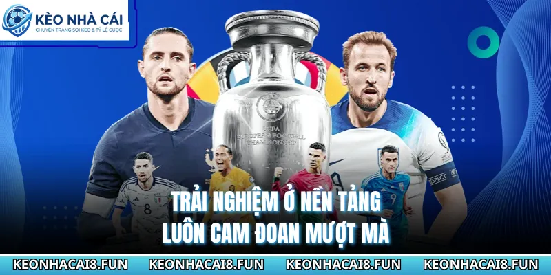 Trải nghiệm ở nền tảng luôn cam đoan mượt mà