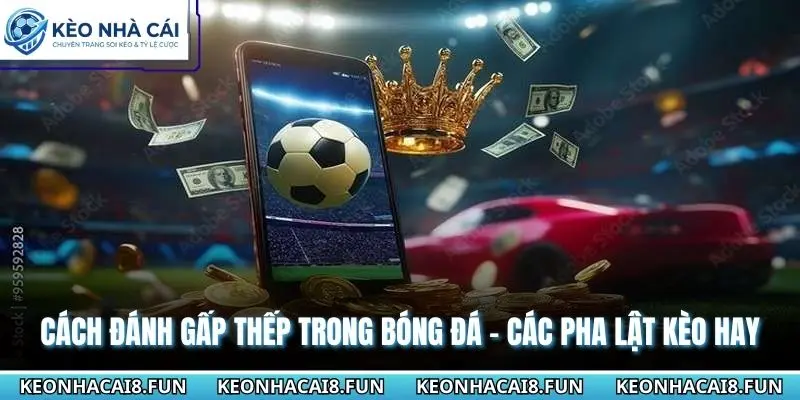 Cách Đánh Gấp Thếp Trong Bóng Đá - Các Pha Lật Kèo Hay 2 Cách đánh gấp thếp trong bóng đá