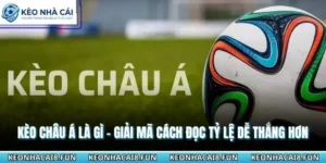 Kèo Châu Á Là Gì - Giải Mã Cách Đọc Tỷ Lệ Dễ Thắng Hơn 10 Kèo Châu Á là gì