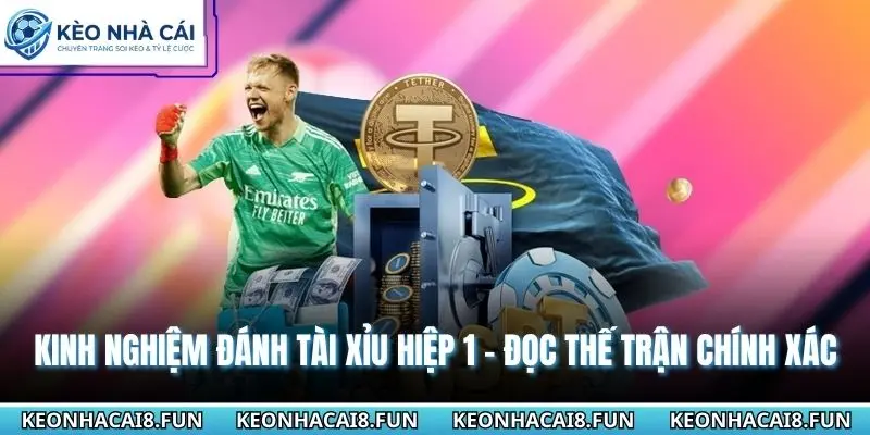 Kinh Nghiệm Đánh Tài Xỉu Hiệp 1 - Đọc Thế Trận Chính Xác 3 Kinh nghiệm đánh tài xỉu hiệp 1