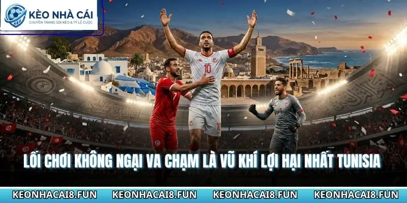 Lối chơi không ngại va chạm là vũ khí lợi hại nhất Tunisia 