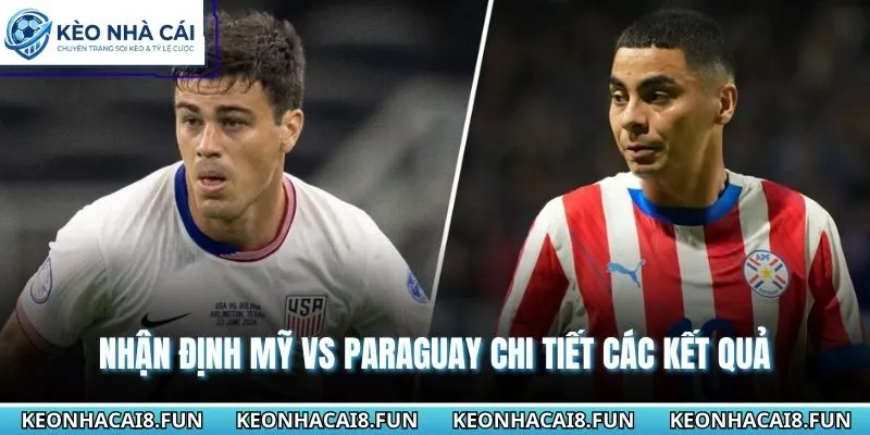 Nhận định World Cup 2026 Mỹ vs Paraguay chi tiết các kết quả