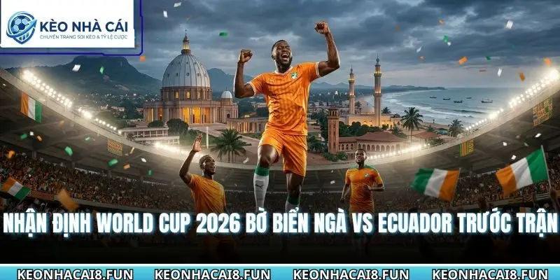 Nhận định World Cup 2026 Bờ Biển Ngà vs Ecuador trước trận
