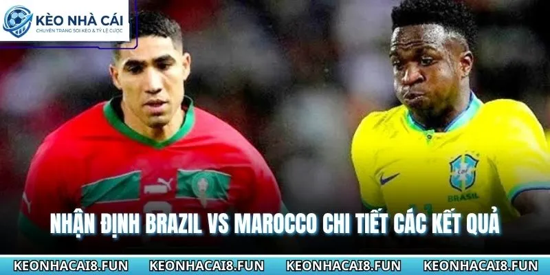 Nhận định World Cup 2026 Brazil vs Marocco từ chuyên gia