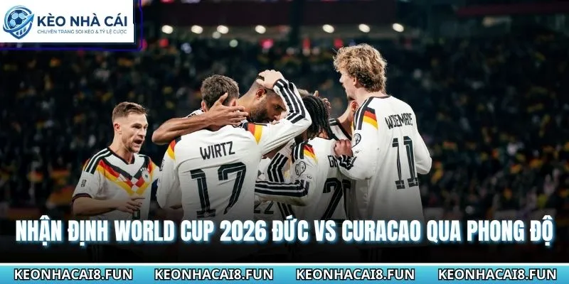 Nhận định World Cup 2026 Đức vs Curacao qua yếu tố phong độ