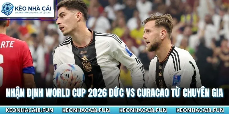 Nhận định World Cup 2026 Đức vs Curacao từ chuyên gia