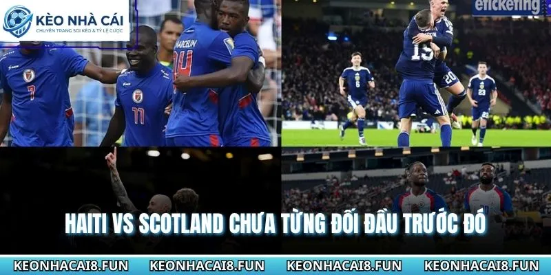 Nhận định World Cup 2026 Haiti vs Scotland - hai đội chưa từng chạm mặt