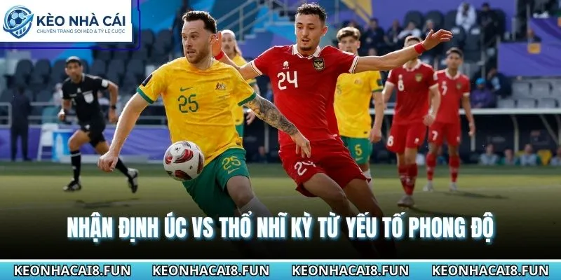Nhận định Úc vs Thổ Nhĩ Kỳ trên kết quả đụng độ